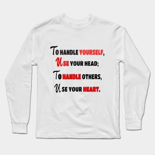 To handle yourself, use your head; to handle others, use your heart. Long Sleeve T-Shirt